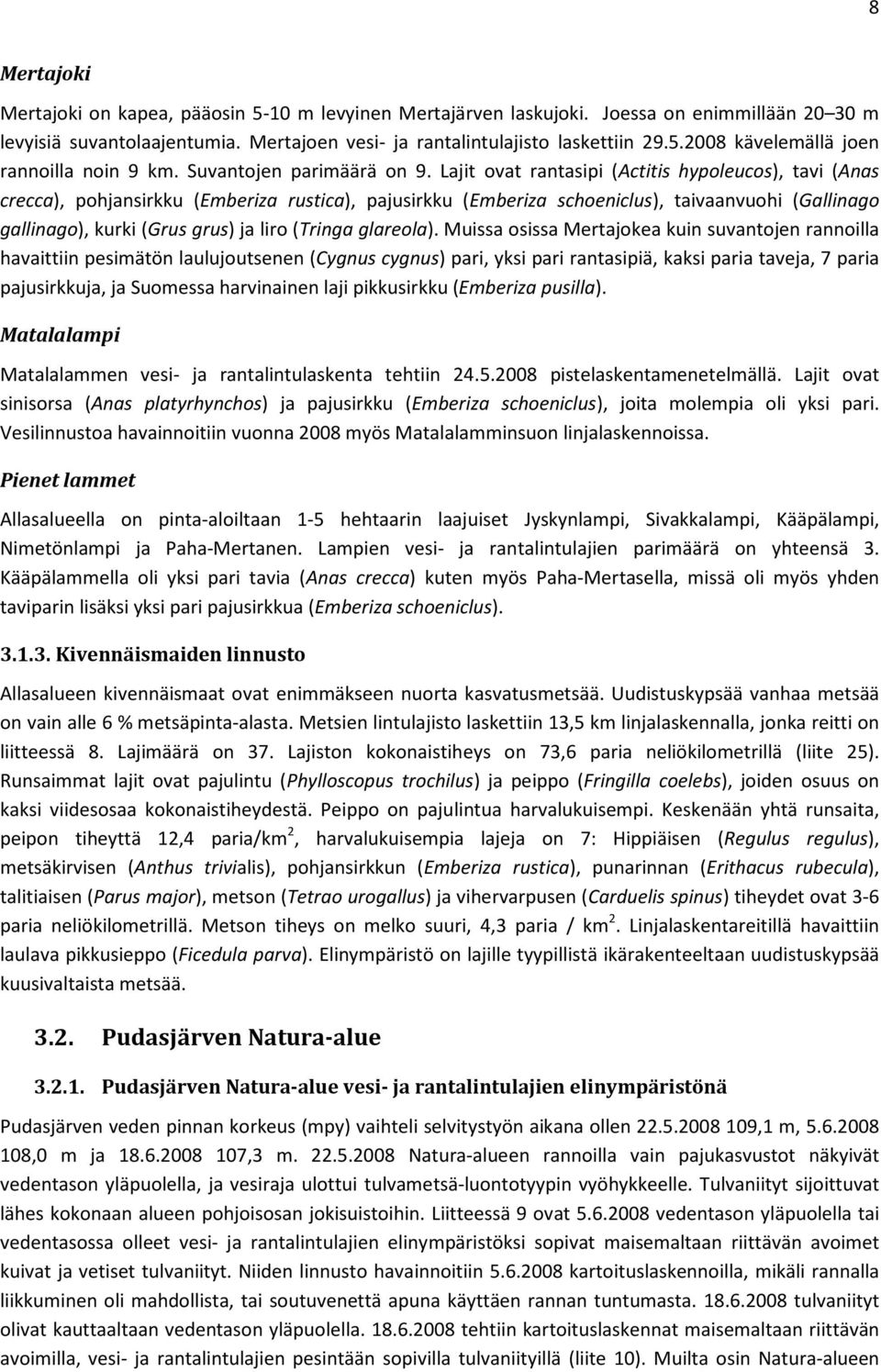 Lajit ovat rantasipi (Actitis hypoleucos), tavi (Anas crecca), pohjansirkku (Emberiza rustica), pajusirkku (Emberiza schoeniclus), taivaanvuohi (Gallinago gallinago), kurki (Grus grus) ja liro