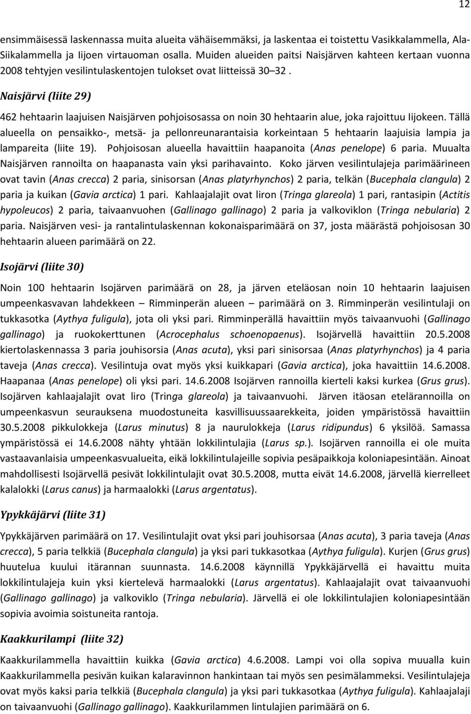 Naisjärvi (liite 29) 462 hehtaarin laajuisen Naisjärven pohjoisosassa on noin 30 hehtaarin alue, joka rajoittuu Iijokeen.