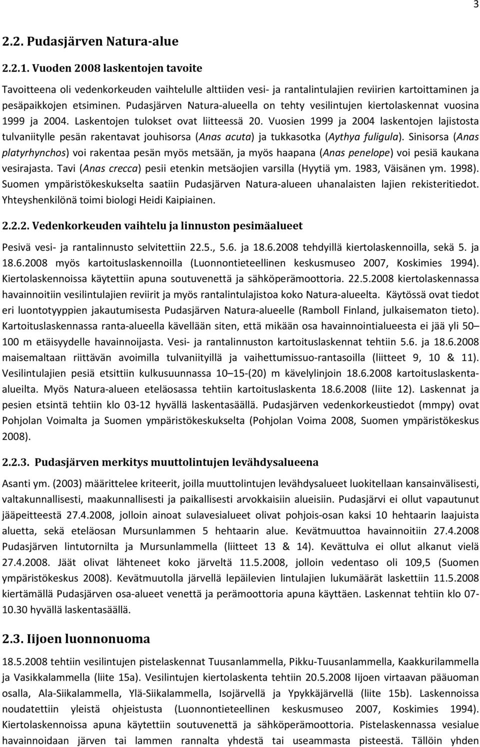 Pudasjärven Natura-alueella on tehty vesilintujen kiertolaskennat vuosina 1999 ja 2004. Laskentojen tulokset ovat liitteessä 20.