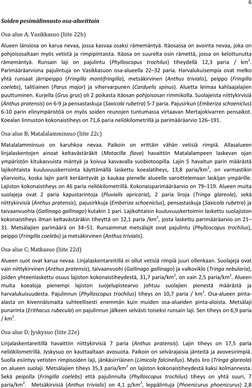 Runsain laji on pajulintu (Phylloscopus trochilus) tiheydellä 12,3 paria / km 2. Parimääräarviona pajulintuja on Vasikkasuon osa-alueella 22 32 paria.