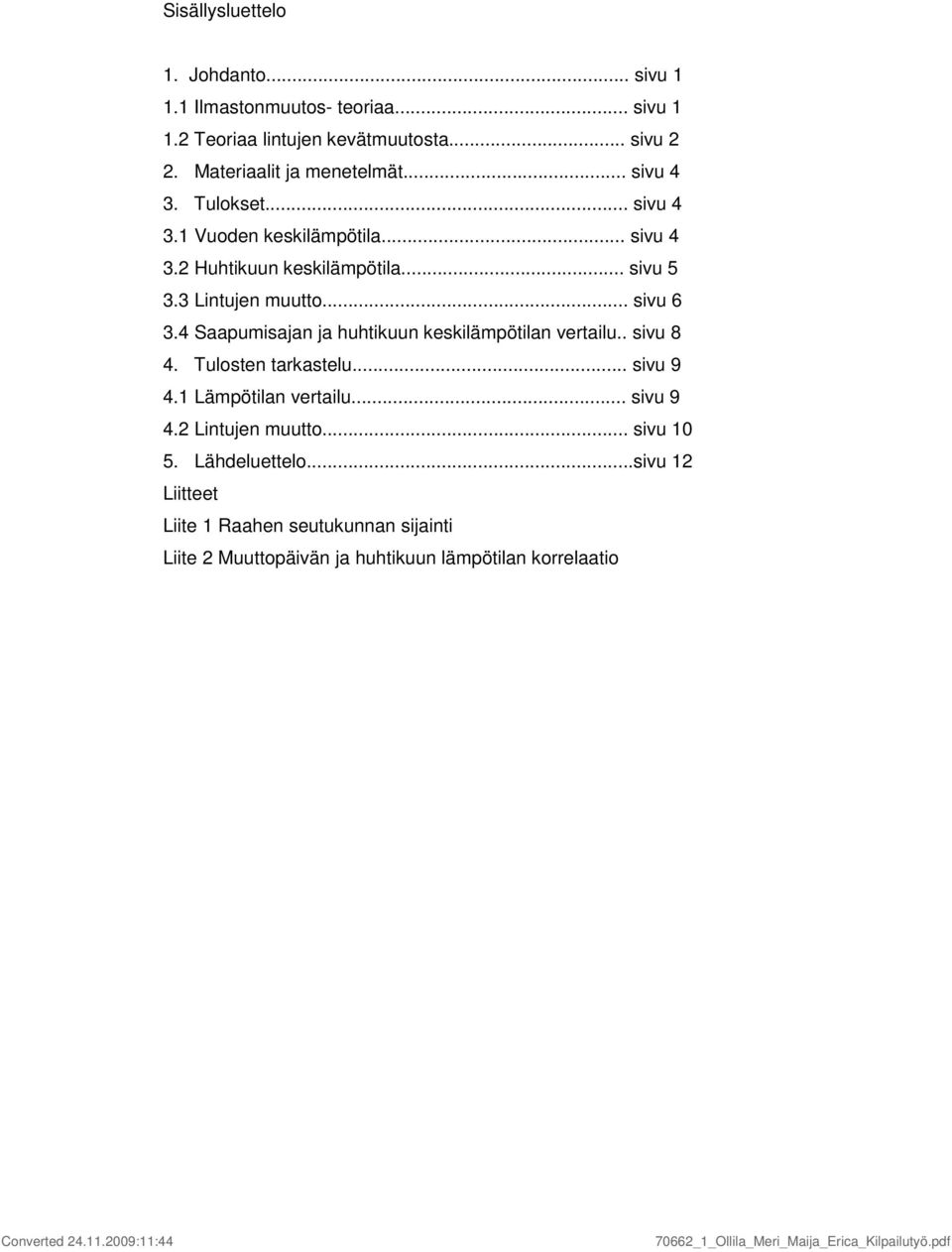 .. sivu 6 3.4 Saapumisajan ja huhtikuun keskilämpötilan vertailu.. sivu 8 4. Tulosten tarkastelu... sivu 9 4. Lämpötilan vertailu.