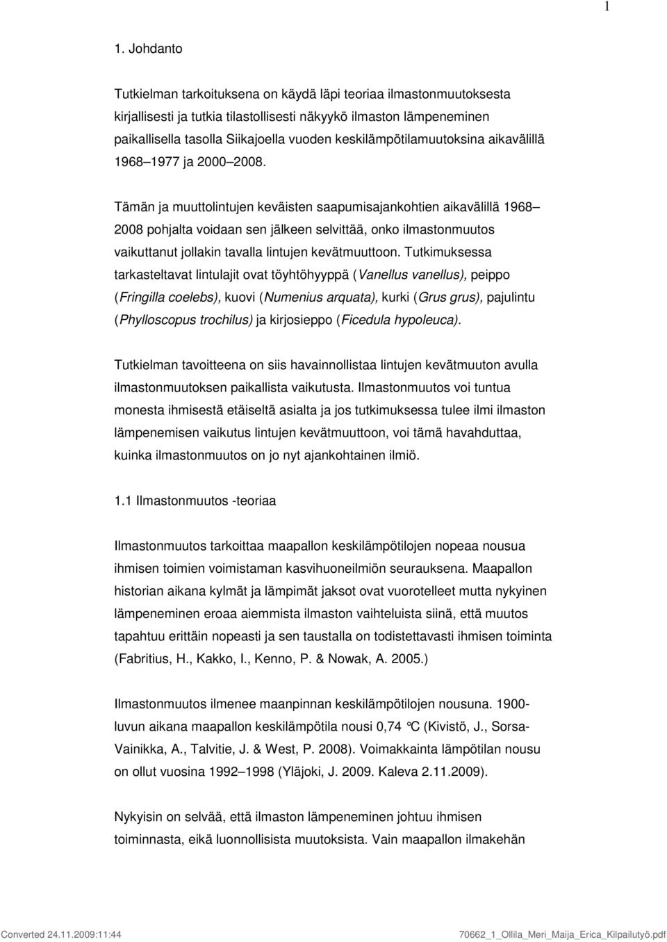 Tämän ja muuttolintujen keväisten saapumisajankohtien aikavälillä 968 28 pohjalta voidaan sen jälkeen selvittää, onko ilmastonmuutos vaikuttanut jollakin tavalla lintujen kevätmuuttoon.