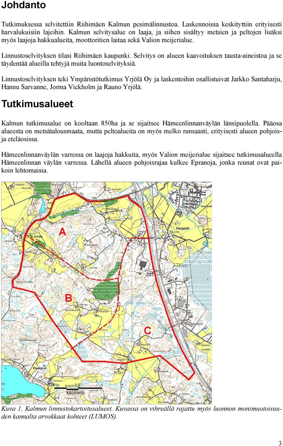 Selvitys on alueen kaavoituksen tausta-aineistoa ja se täydentää alueilla tehtyjä muita luontoselvityksiä.