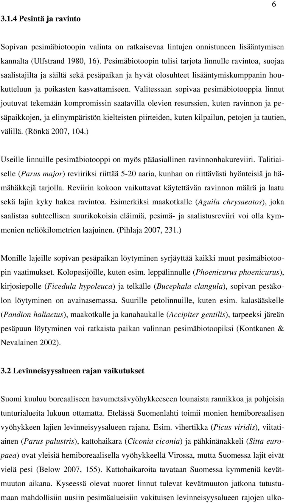 Valitessaan sopivaa pesimäbiotooppia linnut joutuvat tekemään kompromissin saatavilla olevien resurssien, kuten ravinnon ja pesäpaikkojen, ja elinympäristön kielteisten piirteiden, kuten kilpailun,