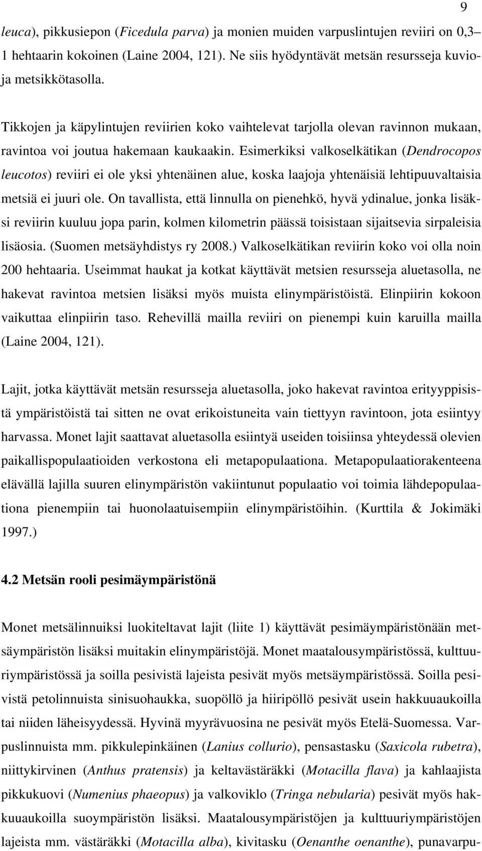 Esimerkiksi valkoselkätikan (Dendrocopos leucotos) reviiri ei ole yksi yhtenäinen alue, koska laajoja yhtenäisiä lehtipuuvaltaisia metsiä ei juuri ole.