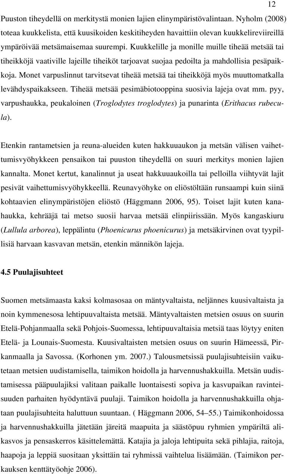 Kuukkelille ja monille muille tiheää metsää tai tiheikköjä vaativille lajeille tiheiköt tarjoavat suojaa pedoilta ja mahdollisia pesäpaikkoja.