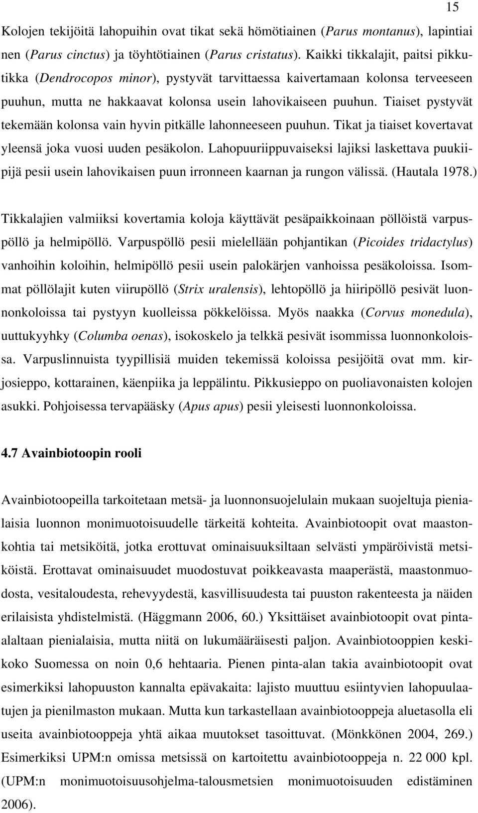 Tiaiset pystyvät tekemään kolonsa vain hyvin pitkälle lahonneeseen puuhun. Tikat ja tiaiset kovertavat yleensä joka vuosi uuden pesäkolon.