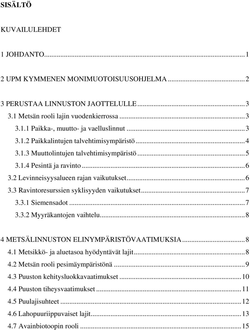 .. 7 3.3.1 Siemensadot... 7 3.3.2 Myyräkantojen vaihtelu... 8 4 METSÄLINNUSTON ELINYMPÄRISTÖVAATIMUKSIA... 8 4.1 Metsikkö- ja aluetasoa hyödyntävät lajit... 8 4.2 Metsän rooli pesimäympäristönä.