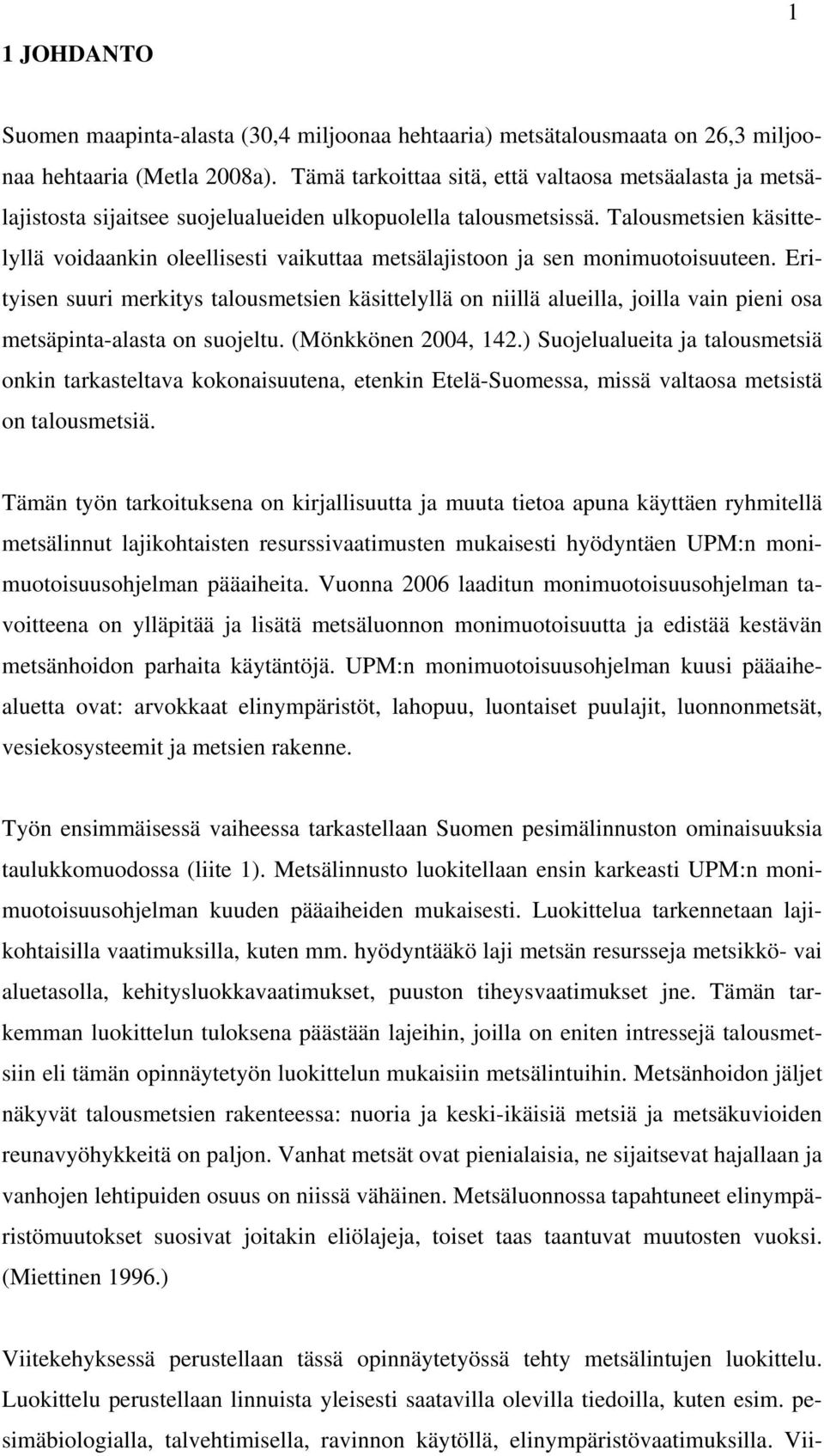 Talousmetsien käsittelyllä voidaankin oleellisesti vaikuttaa metsälajistoon ja sen monimuotoisuuteen.