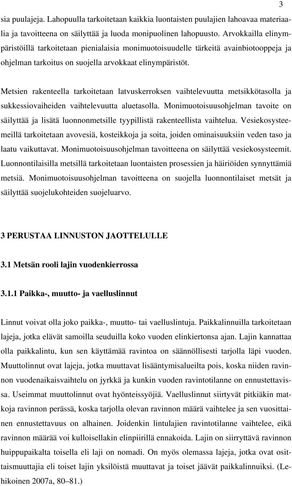 Metsien rakenteella tarkoitetaan latvuskerroksen vaihtelevuutta metsikkötasolla ja sukkessiovaiheiden vaihtelevuutta aluetasolla.