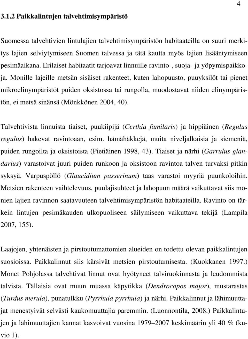 Monille lajeille metsän sisäiset rakenteet, kuten lahopuusto, puuyksilöt tai pienet mikroelinympäristöt puiden oksistossa tai rungolla, muodostavat niiden elinympäristön, ei metsä sinänsä (Mönkkönen