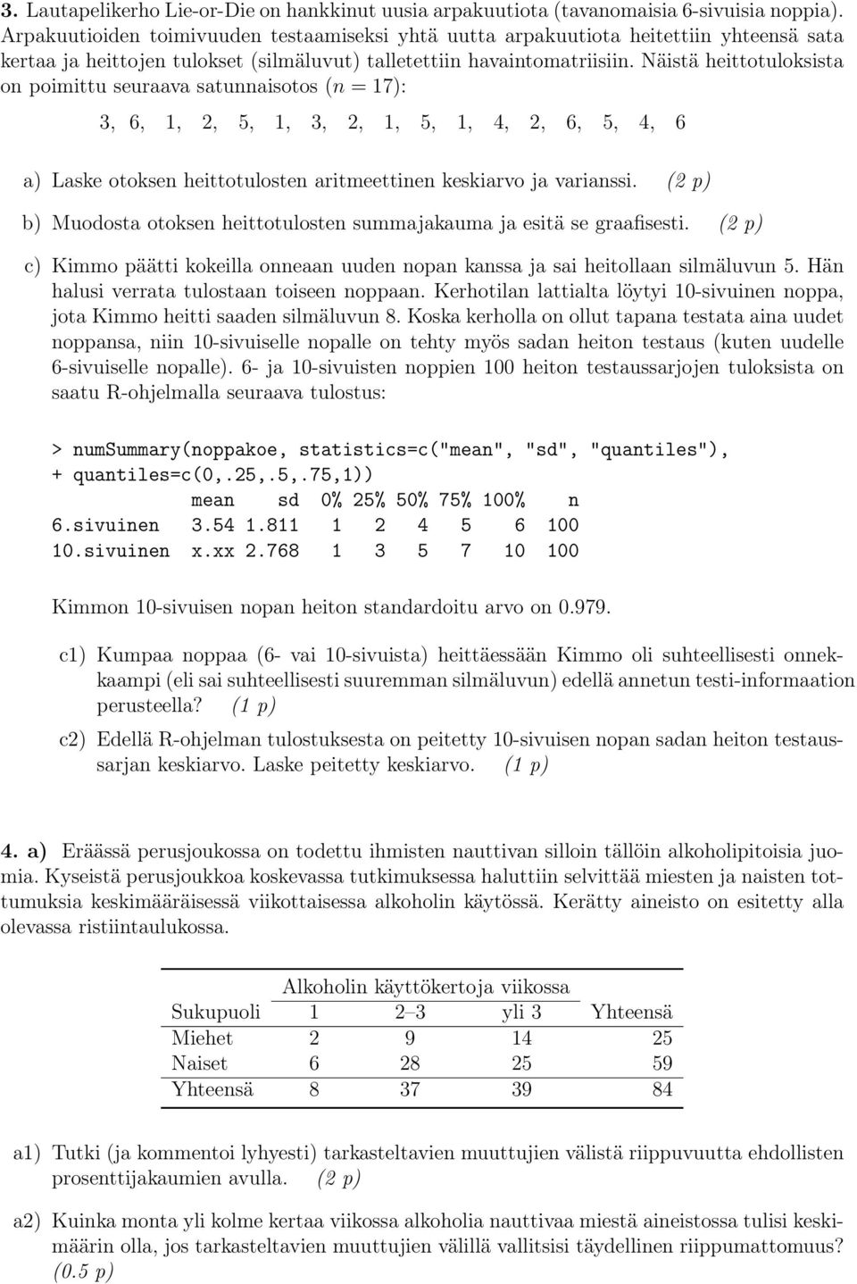 Näistä heittotuloksista on poimittu seuraava satunnaisotos (n = 17): 3, 6, 1, 2, 5, 1, 3, 2, 1, 5, 1, 4, 2, 6, 5, 4, 6 a) Laske otoksen heittotulosten aritmeettinen keskiarvo ja varianssi.