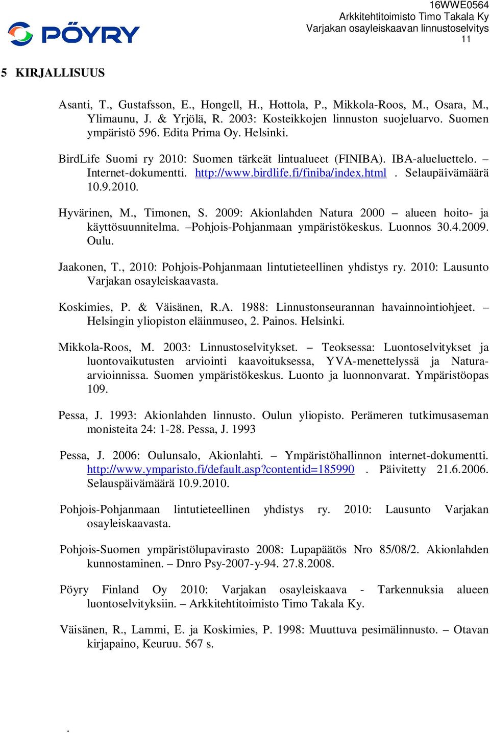 , Timonen, S. 2009: Akionlahden Natura 2000 alueen hoito- ja käyttösuunnitelma. Pohjois-Pohjanmaan ympäristökeskus. Luonnos 30.4.2009. Oulu. Jaakonen, T.