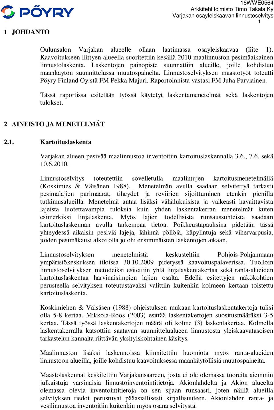 Raportoinnista vastasi FM Juha Parviainen. Tässä raportissa esitetään työssä käytetyt laskentamenetelmät sekä laskentojen tulokset. 2 AINEISTO JA MENETELMÄT 2.1.