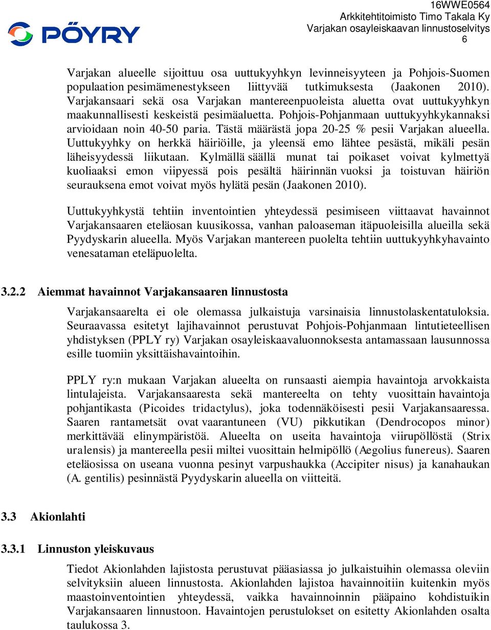 Tästä määrästä jopa 20-25 % pesii Varjakan alueella. Uuttukyyhky on herkkä häiriöille, ja yleensä emo lähtee pesästä, mikäli pesän läheisyydessä liikutaan.