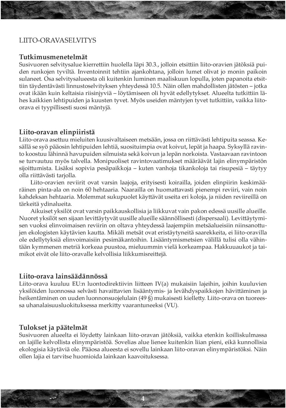 Osa selvitysalueesta oli kuitenkin luminen maaliskuun lopulla, joten papanoita etsittiin täydentävästi linnustoselvityksen yhteydessä 10.5.