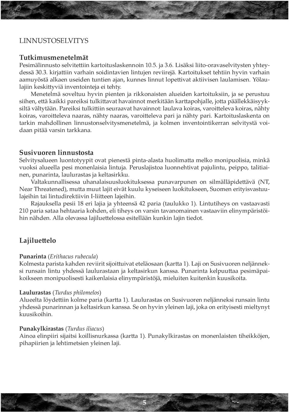 Menetelmä soveltuu hyvin pienten ja rikkonaisten alueiden kartoituksiin, ja se perustuu siihen, että kaikki pareiksi tulkittavat havainnot merkitään karttapohjalle, jotta päällekkäisyyksiltä
