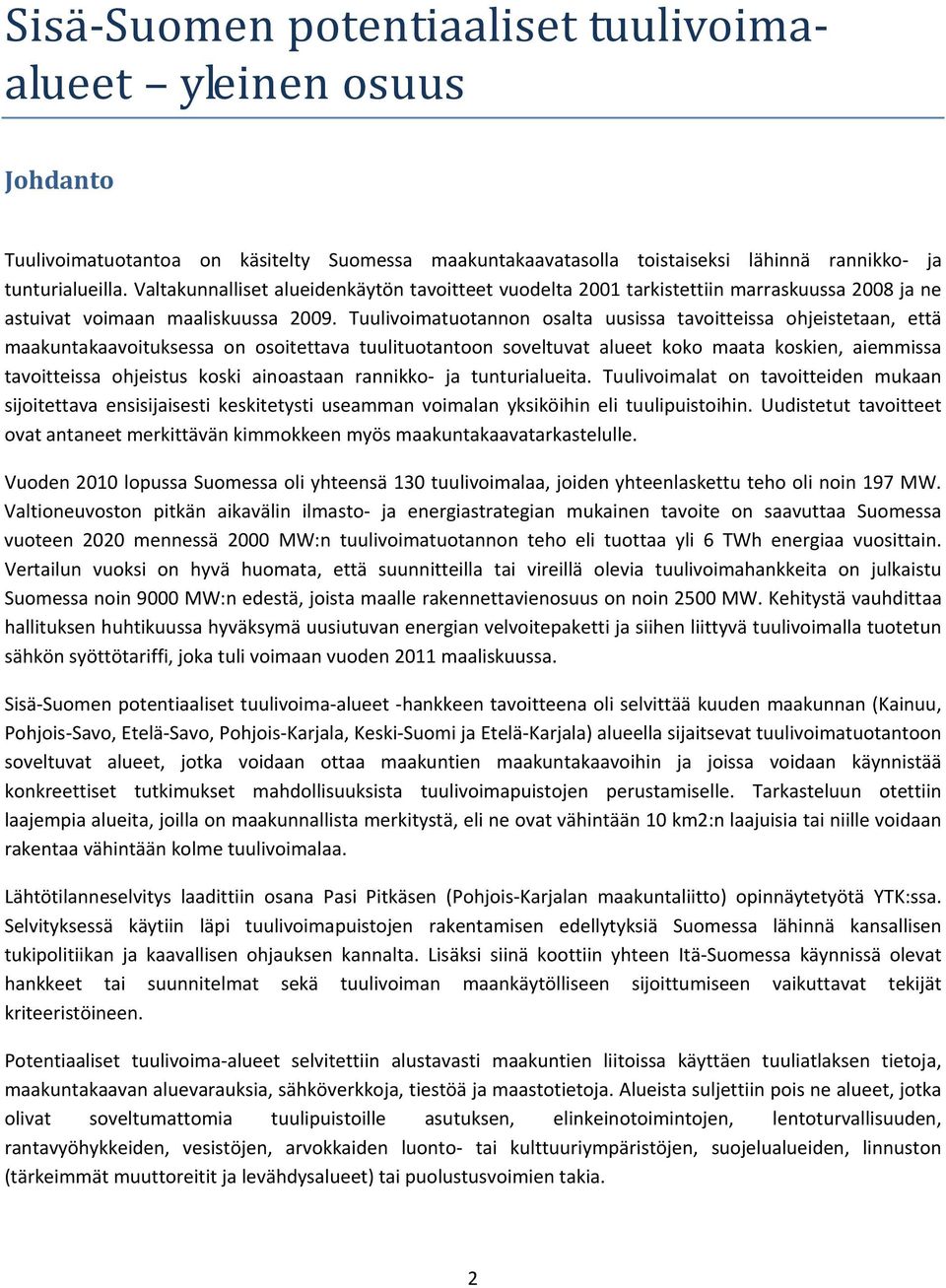 Tuulivoimatuotannon osalta uusissa tavoitteissa ohjeistetaan, että maakuntakaavoituksessa on osoitettava tuulituotantoon soveltuvat alueet koko maata koskien, aiemmissa tavoitteissa ohjeistus koski