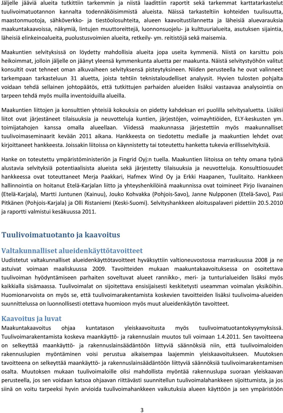 luonnonsuojelu ja kulttuurialueita, asutuksen sijaintia, läheisiä elinkeinoalueita, puolustusvoimien alueita, retkeily ym. reitistöjä sekä maisemia.