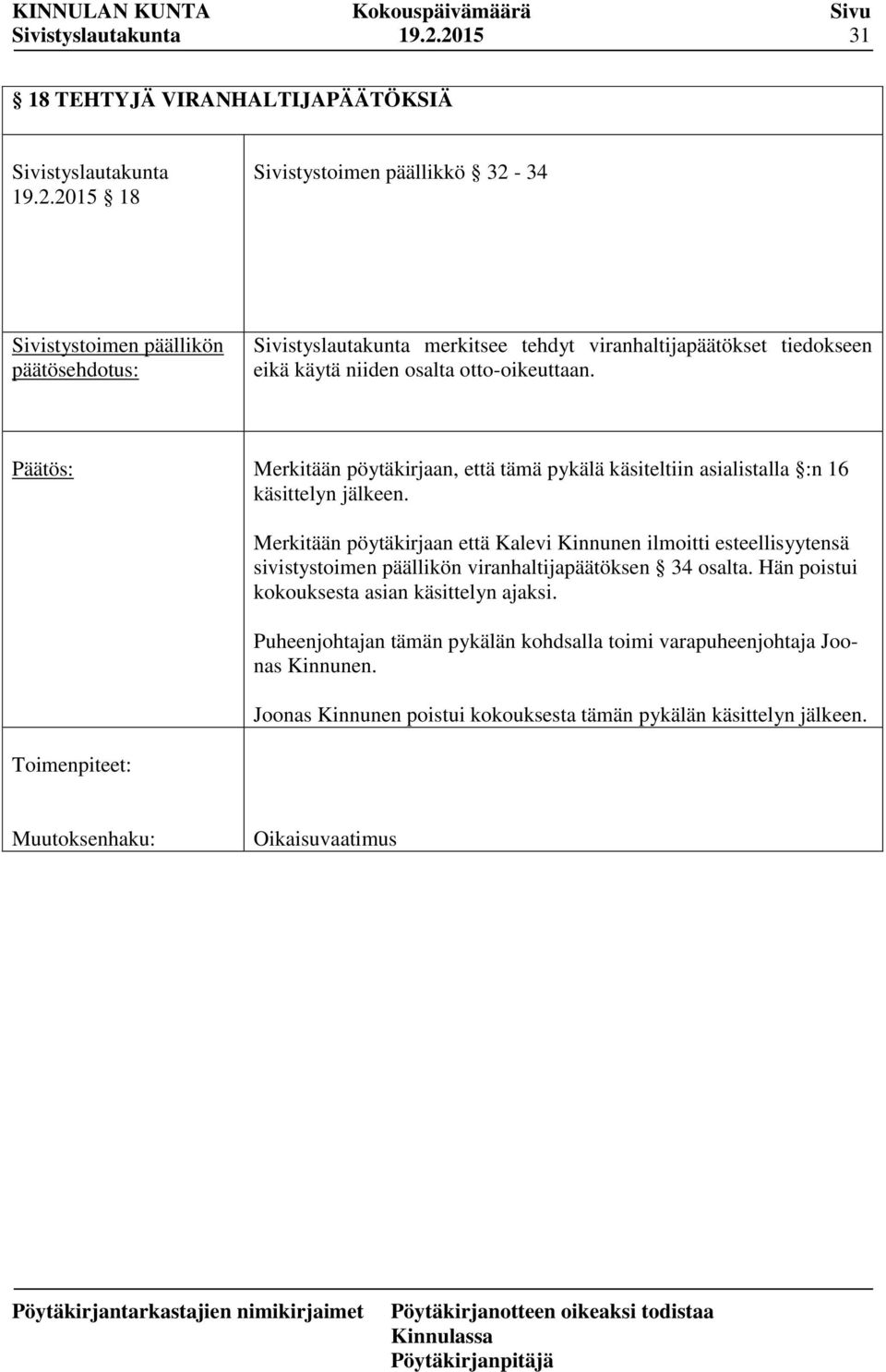 tiedokseen eikä käytä niiden osalta otto-oikeuttaan. Päätös: Merkitään pöytäkirjaan, että tämä pykälä käsiteltiin asialistalla :n 16 käsittelyn jälkeen.