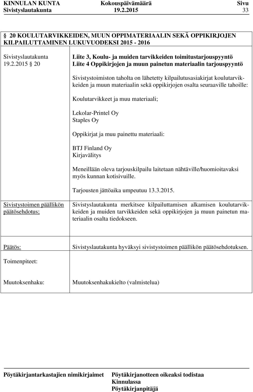 ja muun painetun materiaalin tarjouspyyntö Sivistystoimiston taholta on lähetetty kilpailutusasiakirjat koulutarvikkeiden ja muun materiaalin sekä oppikirjojen osalta seuraaville tahoille: