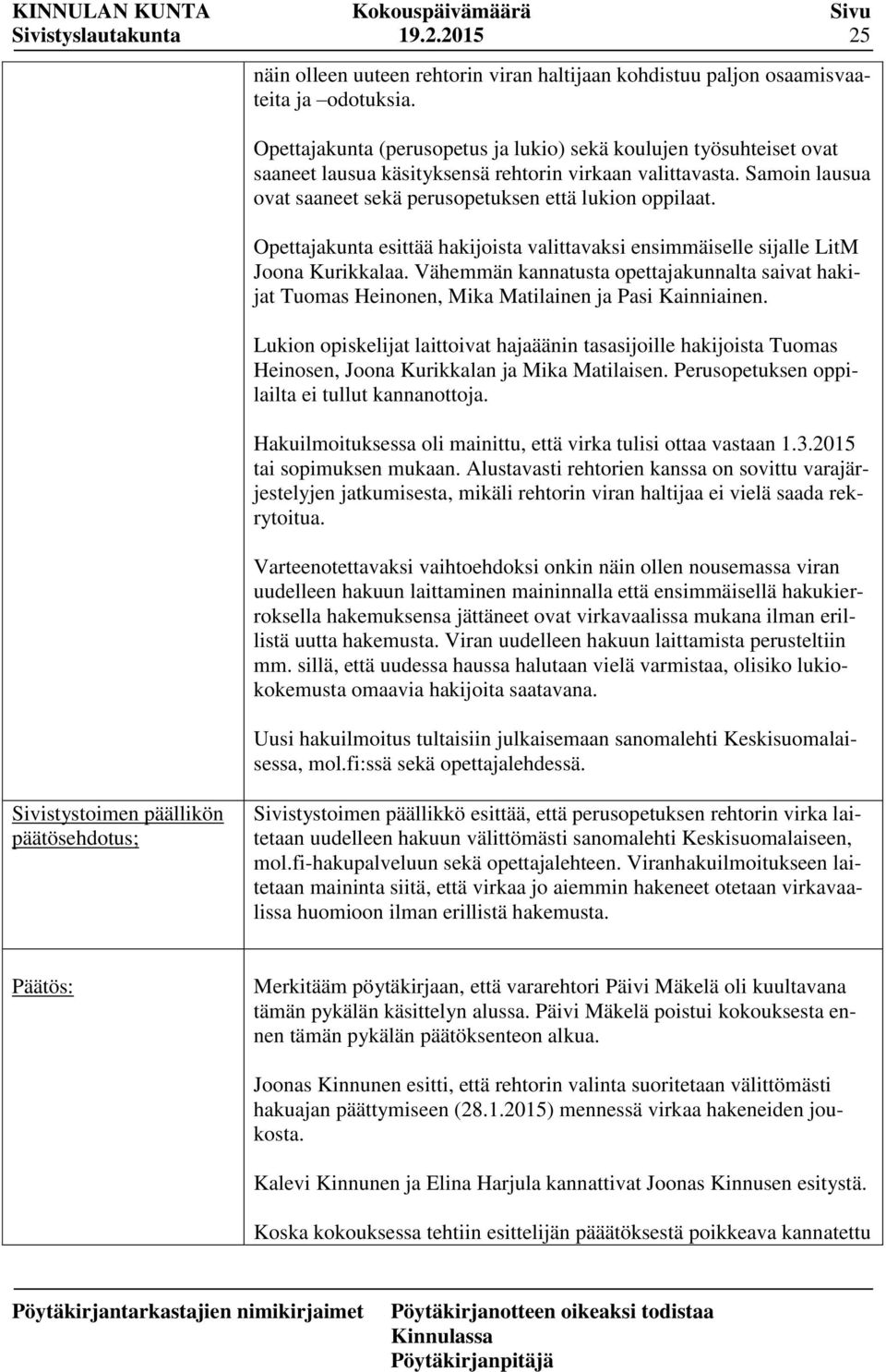 Opettajakunta esittää hakijoista valittavaksi ensimmäiselle sijalle LitM Joona Kurikkalaa. Vähemmän kannatusta opettajakunnalta saivat hakijat Tuomas Heinonen, Mika Matilainen ja Pasi Kainniainen.