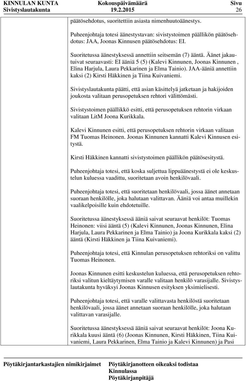 Äänet jakautuivat seuraavasti: EI ääniä 5 (5) (Kalevi Kinnunen, Joonas Kinnunen, Elina Harjula, Laura Pekkarinen ja Elma Tainio). JAA-ääniä annettiin kaksi (2) Kirsti Häkkinen ja Tiina Kuivaniemi.