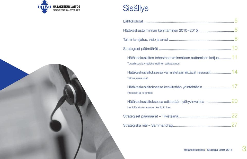 .. 11 Turvallisuus ja yhteiskunnallinen vaikuttavuus Hätäkeskuslaitoksessa varmistetaan riittävät resurssit.