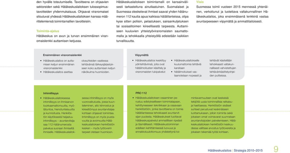 Toiminta-ajatus Hätäkeskus on avun ja turvan ensimmäinen viranomaislenkki auttamisen ketjussa. Hätäkeskuslaitoksen toimintamalli on kansainvälisesti tarkasteltuna ainutlaatuinen.