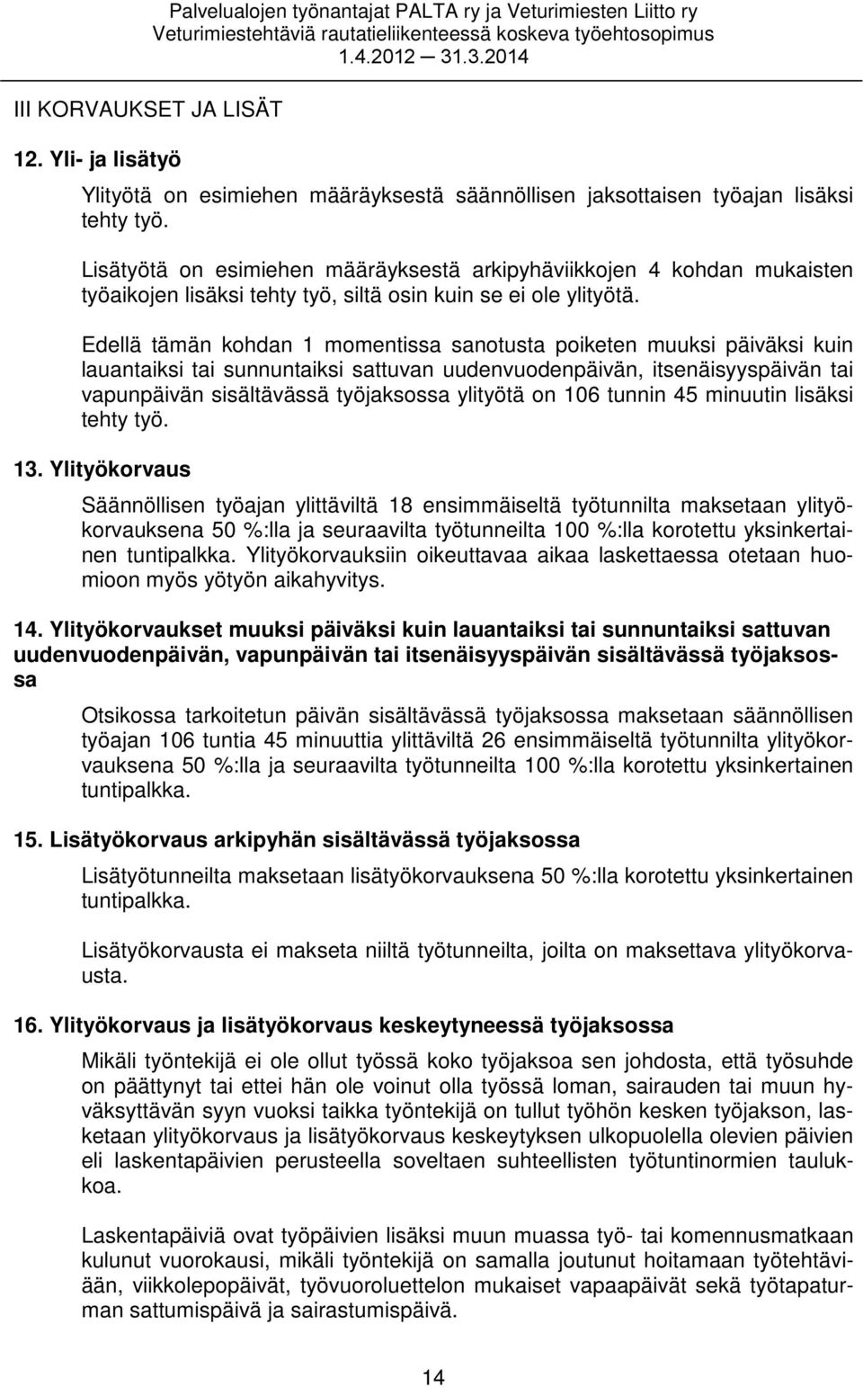 Edellä tämän kohdan 1 momentissa sanotusta poiketen muuksi päiväksi kuin lauantaiksi tai sunnuntaiksi sattuvan uudenvuodenpäivän, itsenäisyyspäivän tai vapunpäivän sisältävässä työjaksossa ylityötä