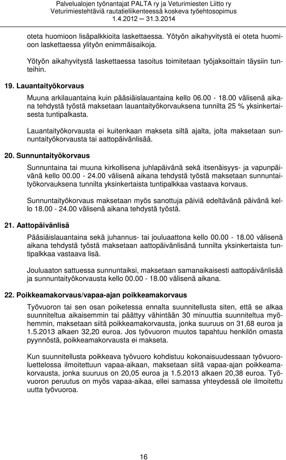 00 välisenä aikana tehdystä työstä maksetaan lauantaityökorvauksena tunnilta 25 % yksinkertaisesta tuntipalkasta.