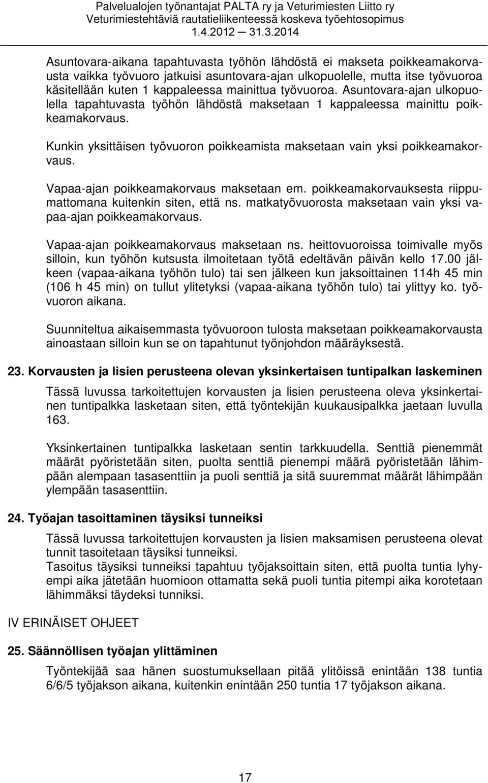 Vapaa-ajan poikkeamakorvaus maksetaan em. poikkeamakorvauksesta riippumattomana kuitenkin siten, että ns. matkatyövuorosta maksetaan vain yksi vapaa-ajan poikkeamakorvaus.