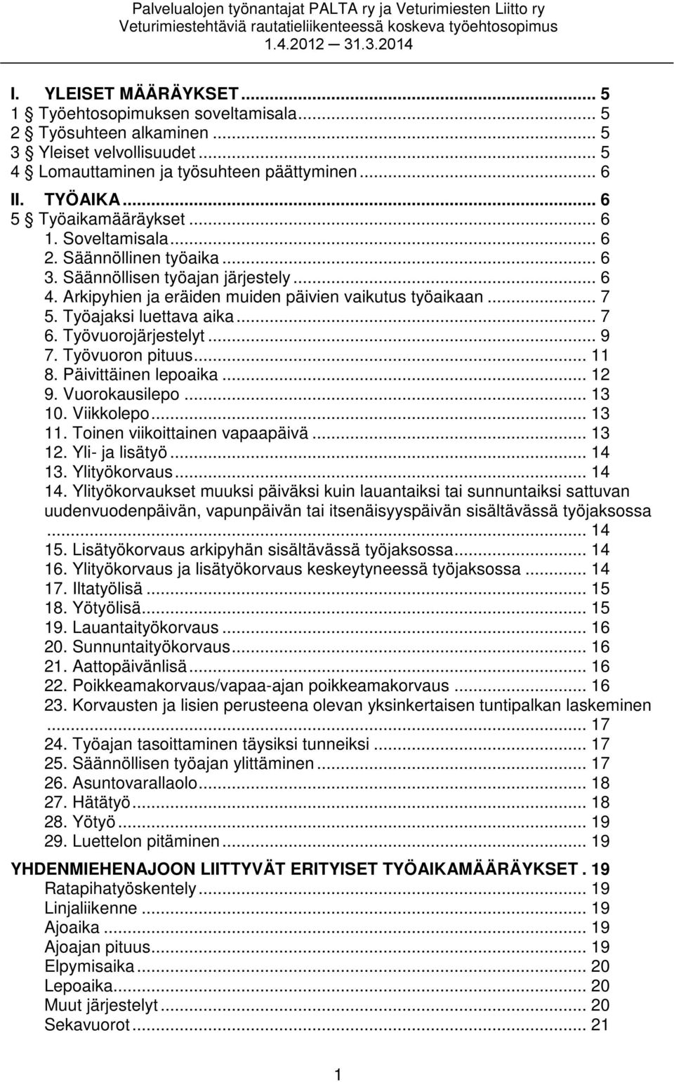 Työajaksi luettava aika... 7 6. Työvuorojärjestelyt... 9 7. Työvuoron pituus... 11 8. Päivittäinen lepoaika... 12 9. Vuorokausilepo... 13 10. Viikkolepo... 13 11. Toinen viikoittainen vapaapäivä.