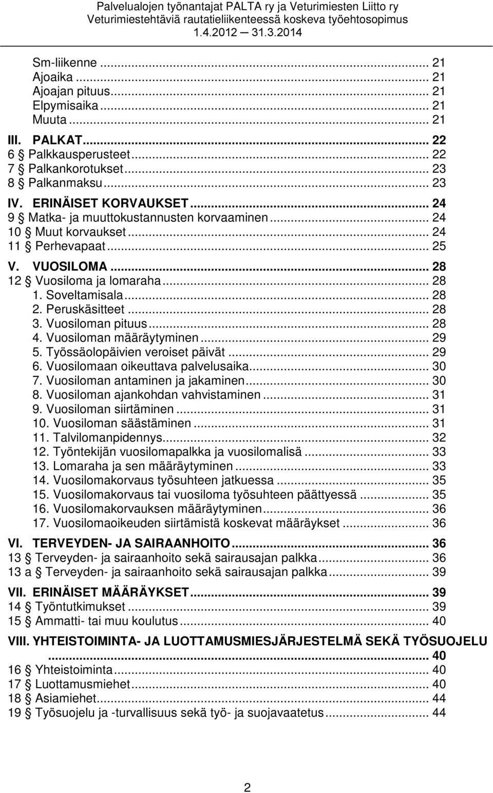 Vuosiloman pituus... 28 4. Vuosiloman määräytyminen... 29 5. Työssäolopäivien veroiset päivät... 29 6. Vuosilomaan oikeuttava palvelusaika... 30 7. Vuosiloman antaminen ja jakaminen... 30 8.