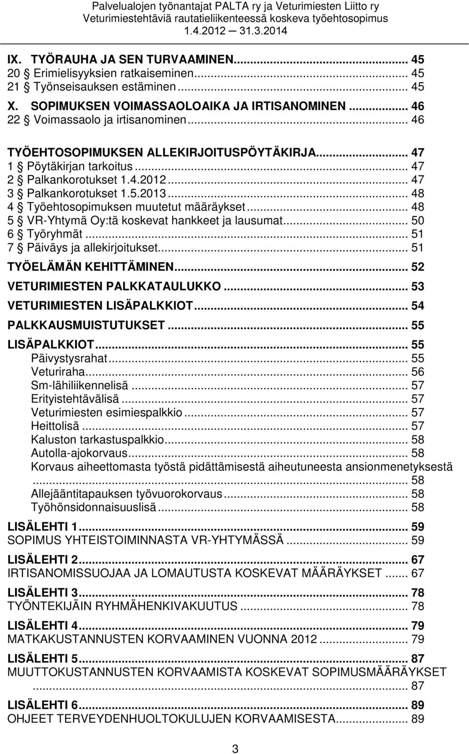 .. 48 5 VR-Yhtymä Oy:tä koskevat hankkeet ja lausumat... 50 6 Työryhmät... 51 7 Päiväys ja allekirjoitukset... 51 TYÖELÄMÄN KEHITTÄMINEN... 52 VETURIMIESTEN PALKKATAULUKKO.