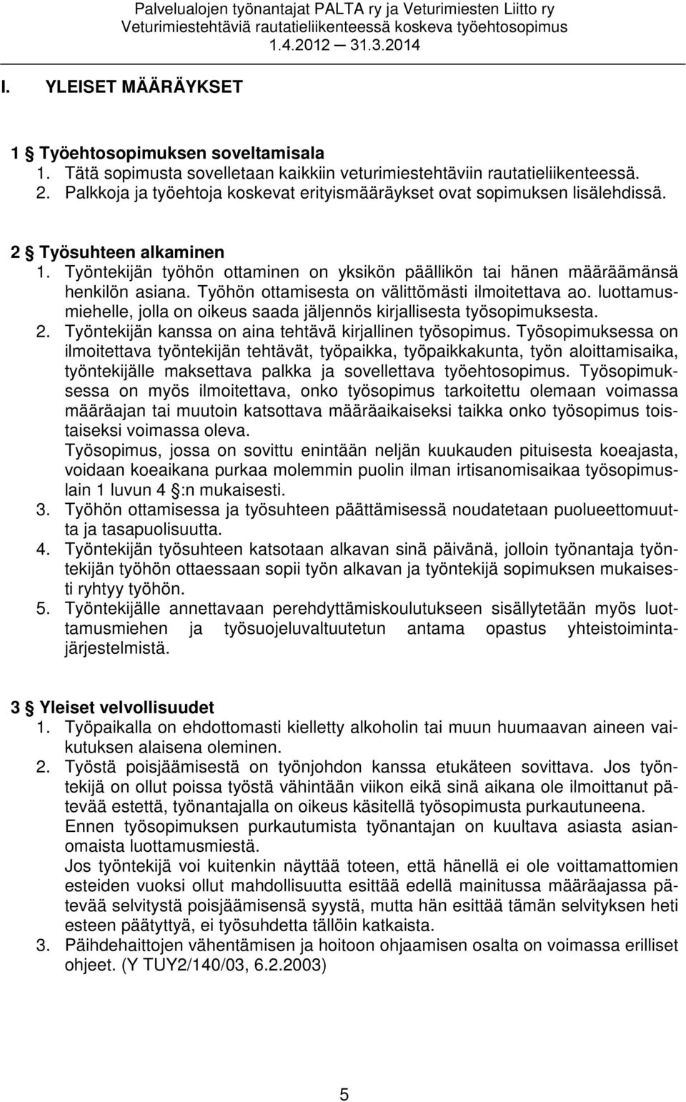 Työhön ottamisesta on välittömästi ilmoitettava ao. luottamusmiehelle, jolla on oikeus saada jäljennös kirjallisesta työsopimuksesta. 2. Työntekijän kanssa on aina tehtävä kirjallinen työsopimus.