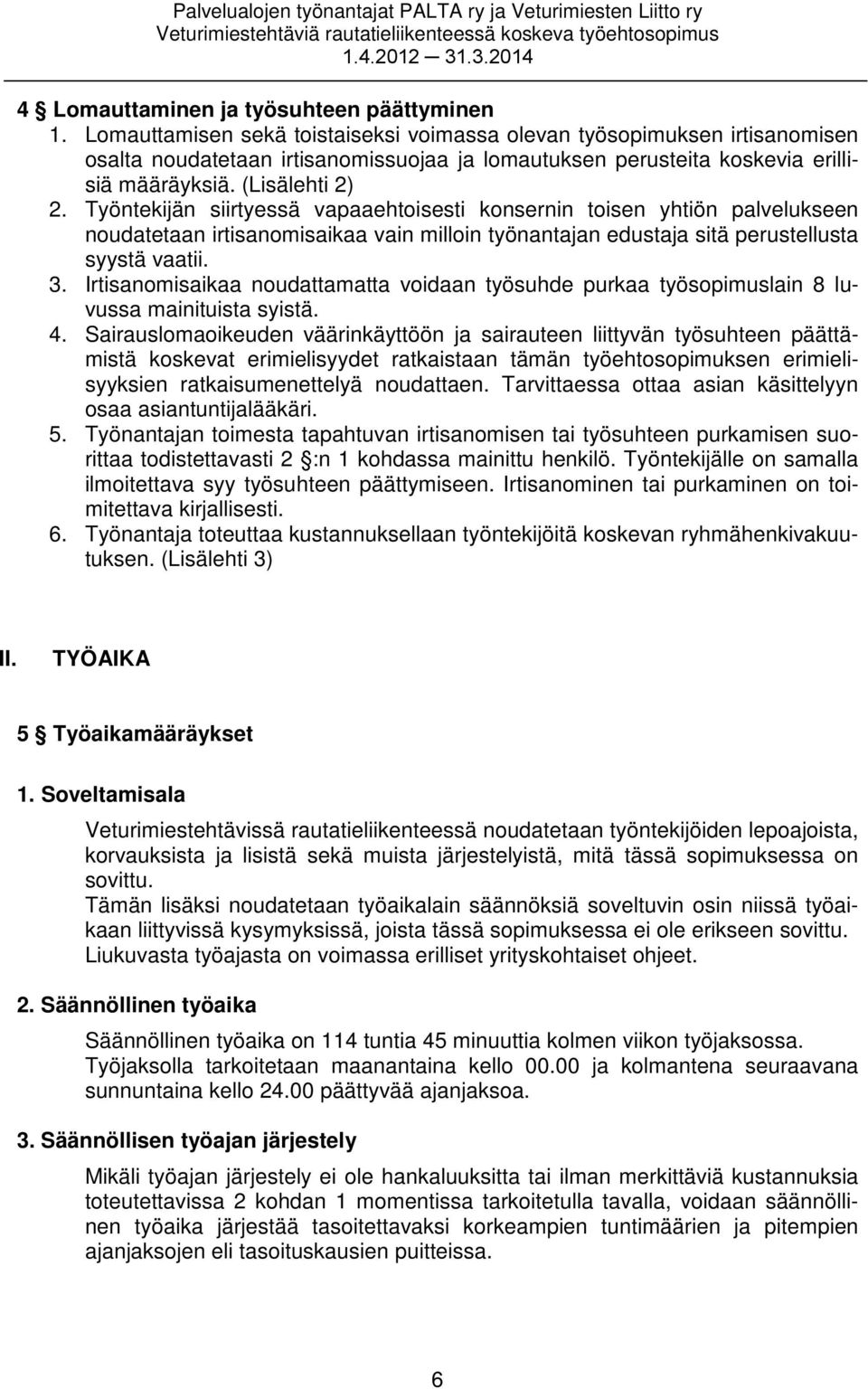 Työntekijän siirtyessä vapaaehtoisesti konsernin toisen yhtiön palvelukseen noudatetaan irtisanomisaikaa vain milloin työnantajan edustaja sitä perustellusta syystä vaatii. 3.