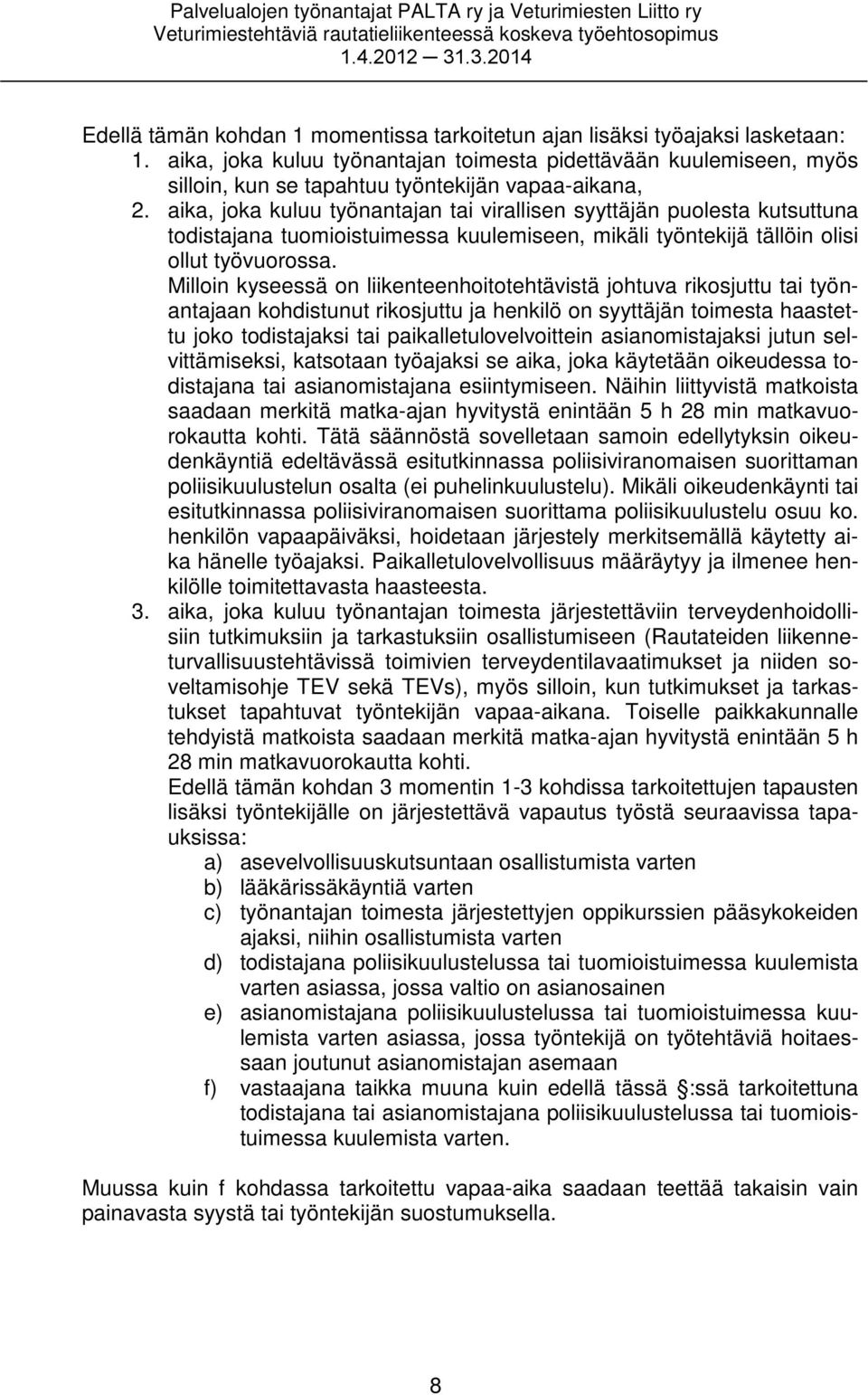 aika, joka kuluu työnantajan tai virallisen syyttäjän puolesta kutsuttuna todistajana tuomioistuimessa kuulemiseen, mikäli työntekijä tällöin olisi ollut työvuorossa.