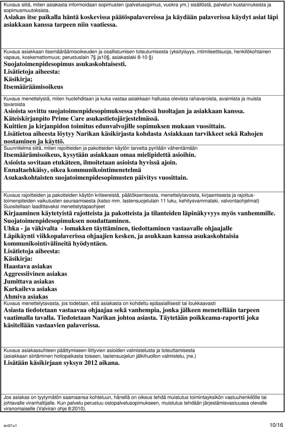 Kuvaus asiakkaan itsemääräämisoikeuden ja osallistumisen toteutumisesta (yksityisyys, intimiteettisuoja, henkilökohtainen vapaus, koskemattomuus; perustuslain 7 ja10, asiakaslaki 8-10 )