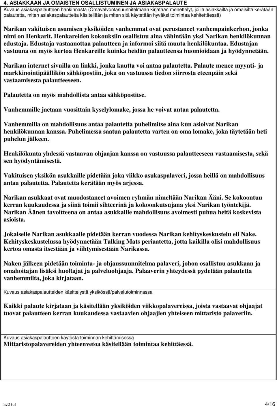 Henkarit. Henkareiden kokouksiin osallistuu aina vähintään yksi Narikan henkilökunnan edustaja. Edustaja vastaanottaa palautteen ja informoi siitä muuta henkilökuntaa.