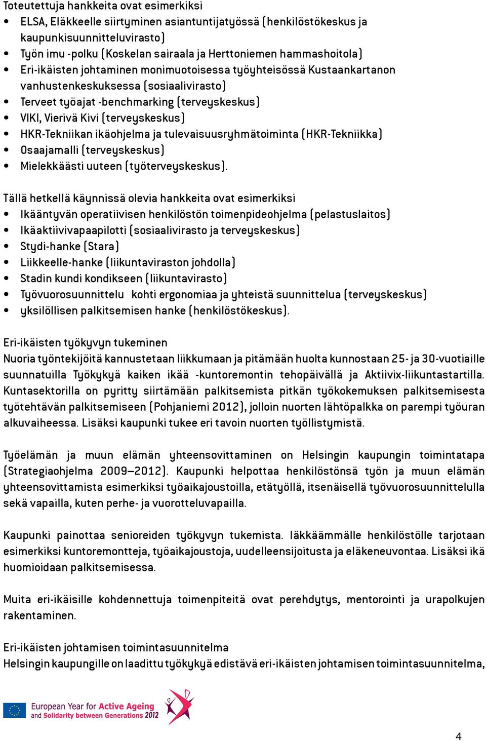 (terveyskeskus) HKR-Tekniikan ikäohjelma ja tulevaisuusryhmätoiminta (HKR-Tekniikka) Osaajamalli (terveyskeskus) Mielekkäästi uuteen (työterveyskeskus).