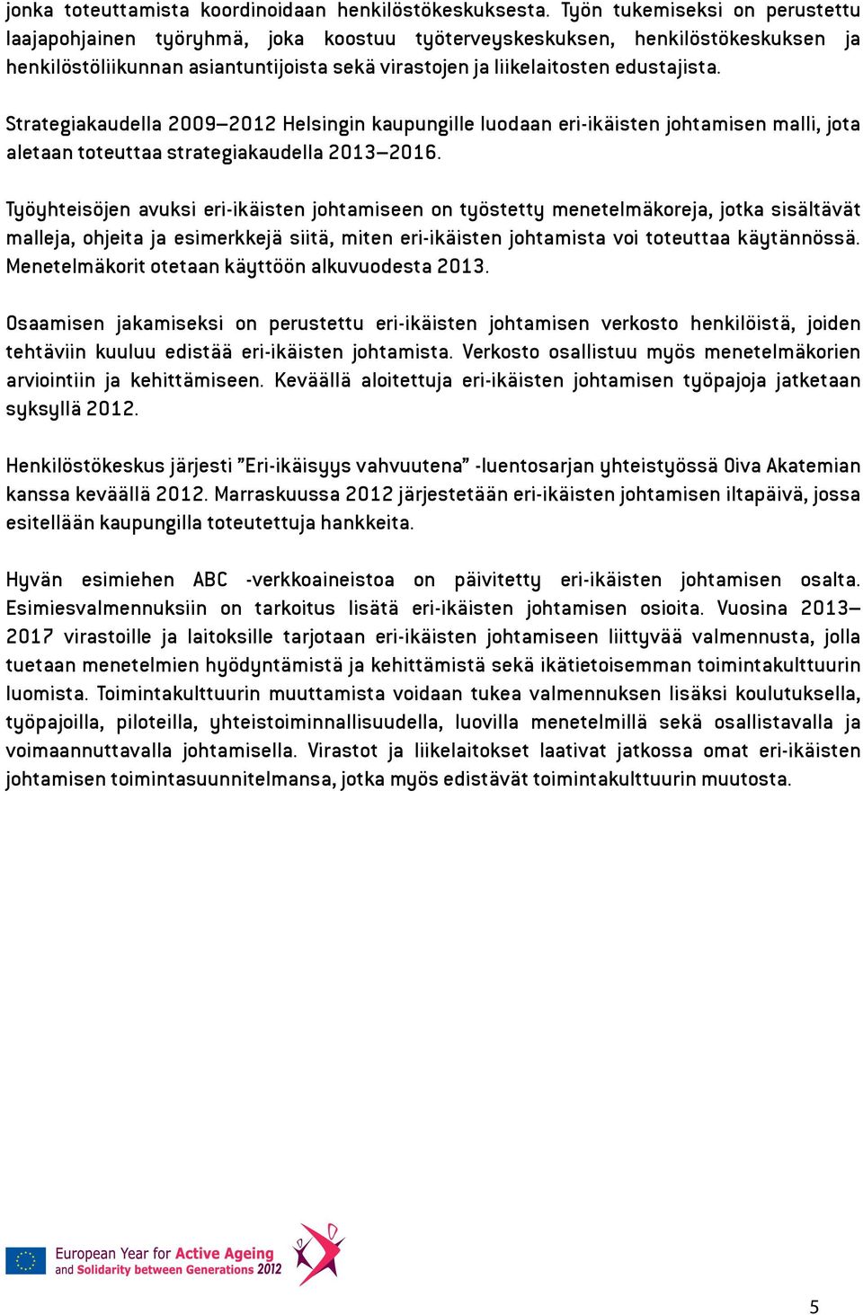 Strategiakaudella 2009 2012 Helsingin kaupungille luodaan eri-ikäisten johtamisen malli, jota aletaan toteuttaa strategiakaudella 2013 2016.