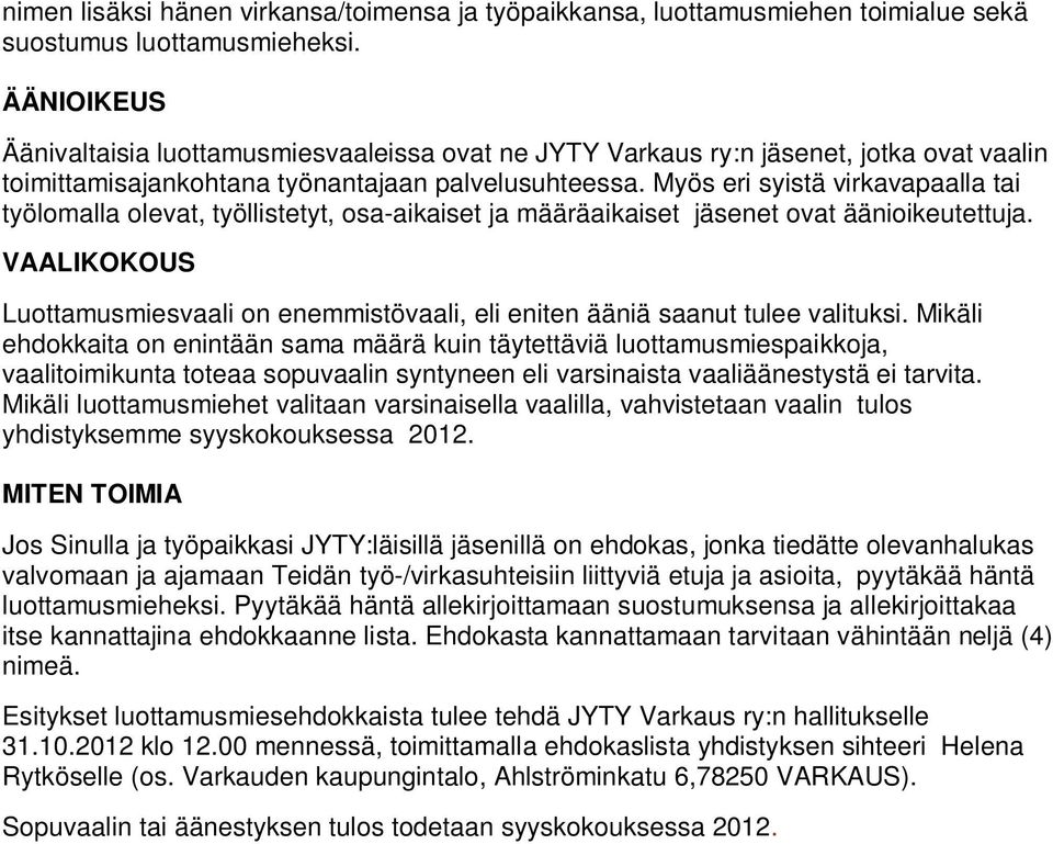 Myös eri syistä virkavapaalla tai työlomalla olevat, työllistetyt, osa-aikaiset ja määräaikaiset jäsenet ovat äänioikeutettuja.