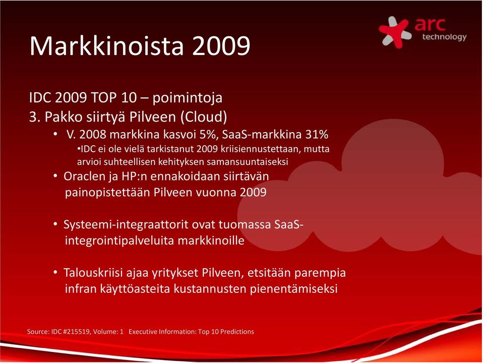 samansuuntaiseksi Oraclen ja HP:n ennakoidaan siirtävän painopistettään Pilveen vuonna 2009 Systeemi-integraattorit ovat tuomassa