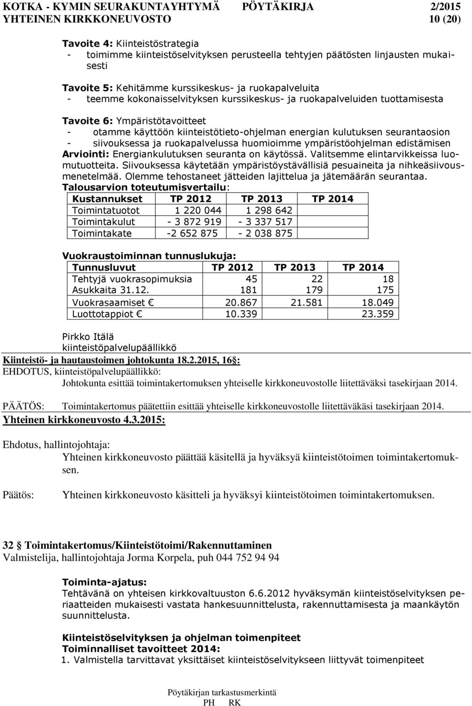 seurantaosion - siivouksessa ja ruokapalvelussa huomioimme ympäristöohjelman edistämisen Arviointi: Energiankulutuksen seuranta on käytössä. Valitsemme elintarvikkeissa luomutuotteita.