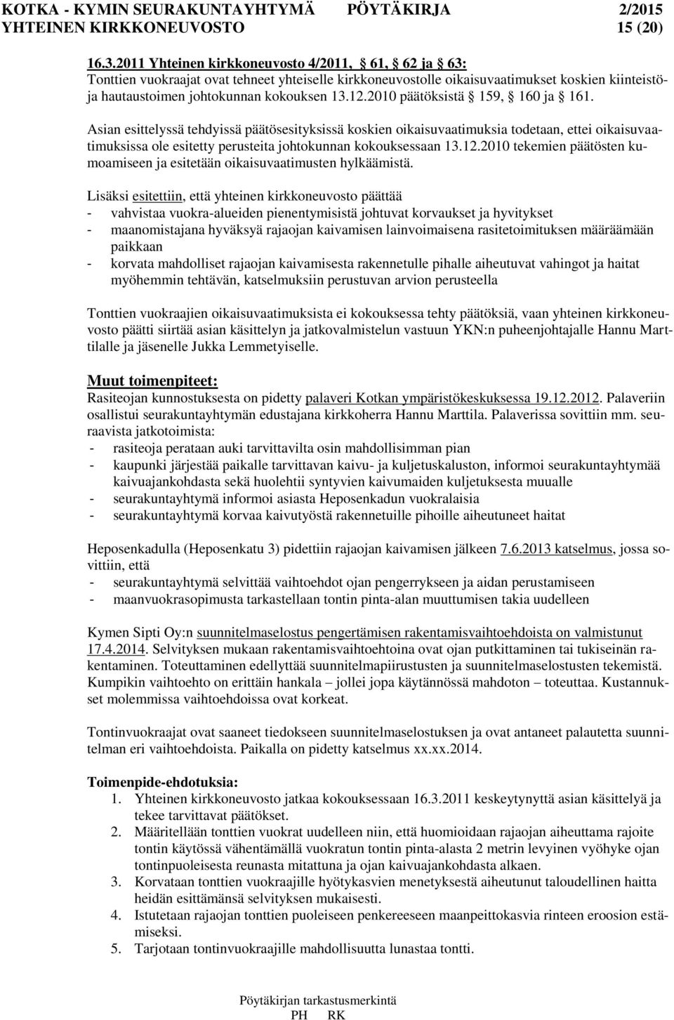 2010 päätöksistä 159, 160 ja 161. Asian esittelyssä tehdyissä päätösesityksissä koskien oikaisuvaatimuksia todetaan, ettei oikaisuvaatimuksissa ole esitetty perusteita johtokunnan kokouksessaan 13.12.