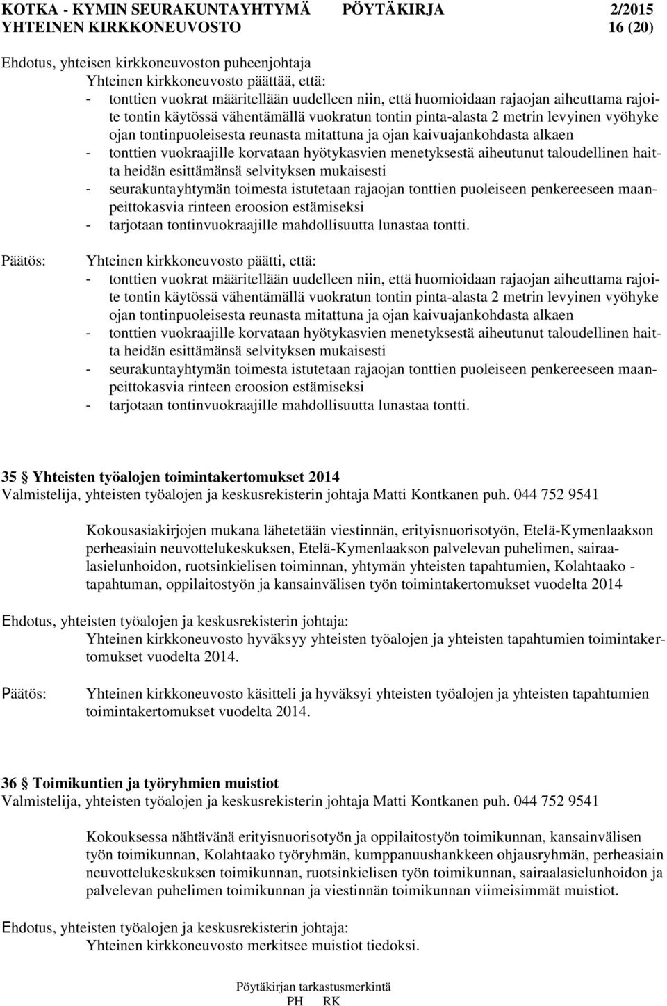 vuokraajille korvataan hyötykasvien menetyksestä aiheutunut taloudellinen haitta heidän esittämänsä selvityksen mukaisesti - seurakuntayhtymän toimesta istutetaan rajaojan tonttien puoleiseen