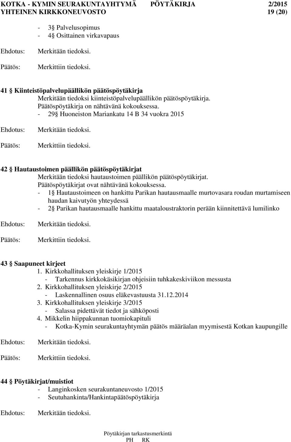 - 29 Huoneiston Mariankatu 14 B 34 vuokra 2015 Ehdotus: Merkitään tiedoksi. Merkittiin tiedoksi.