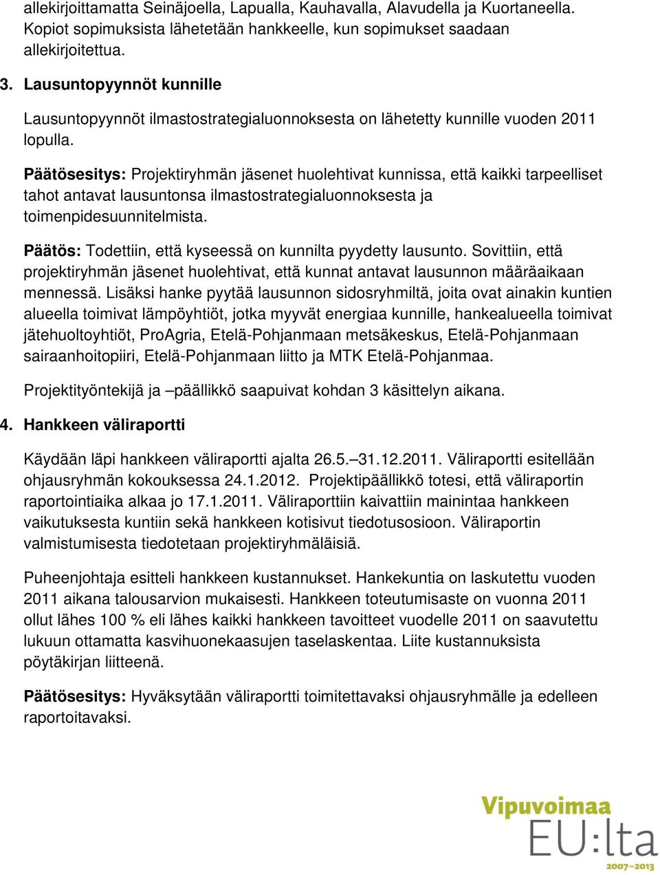 Päätösesitys: Projektiryhmän jäsenet huolehtivat kunnissa, että kaikki tarpeelliset tahot antavat lausuntonsa ilmastostrategialuonnoksesta ja toimenpidesuunnitelmista.