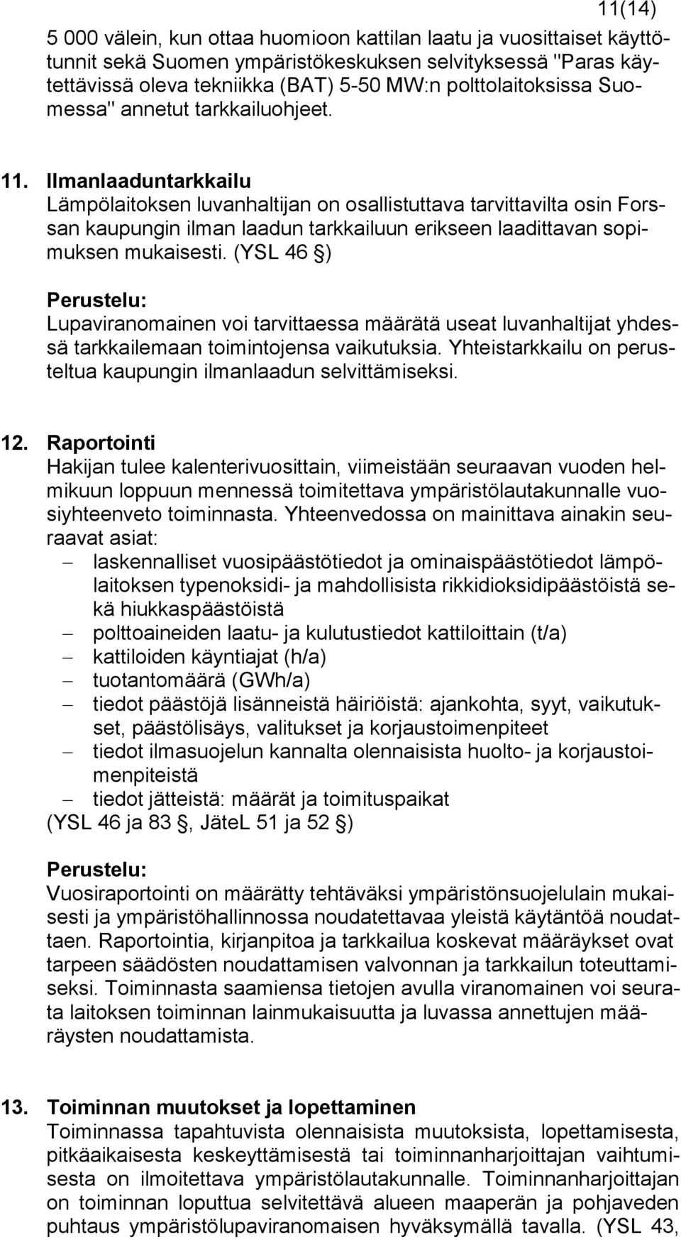 Ilmanlaaduntarkkailu Lämpölaitoksen luvanhaltijan on osallistuttava tarvittavilta osin Forssan kaupungin ilman laadun tarkkailuun erikseen laadittavan sopimuksen mukaisesti.